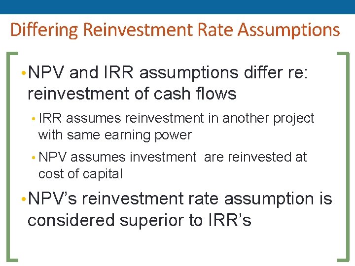 Differing Reinvestment Rate Assumptions • NPV and IRR assumptions differ re: reinvestment of cash