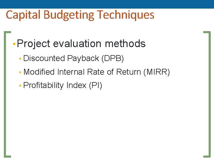 Capital Budgeting Techniques • Project evaluation methods • Discounted Payback (DPB) • Modified Internal