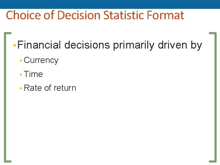Choice of Decision Statistic Format • Financial decisions primarily driven by • Currency •