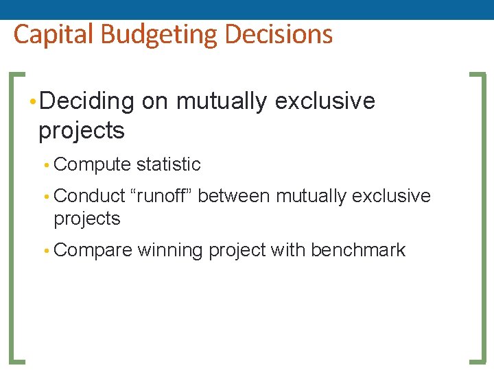 Capital Budgeting Decisions • Deciding on mutually exclusive projects • Compute statistic • Conduct