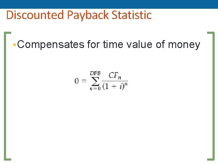 Discounted Payback Statistic • Compensates for time value of money 