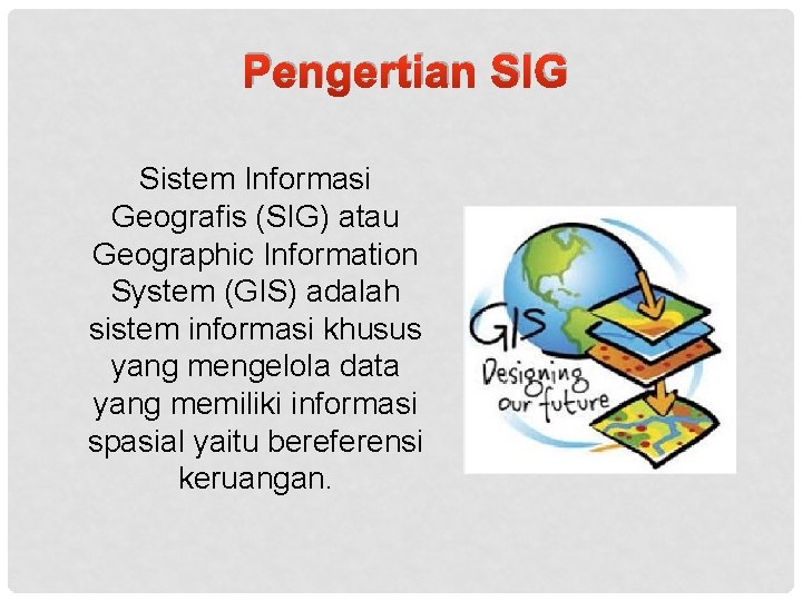 Pengertian SIG Sistem Informasi Geografis (SIG) atau Geographic Information System (GIS) adalah sistem informasi