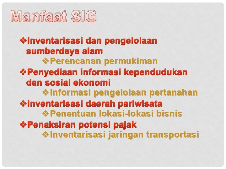 Manfaat SIG v. Inventarisasi dan pengelolaan sumberdaya alam v. Perencanan permukiman v. Penyediaan informasi