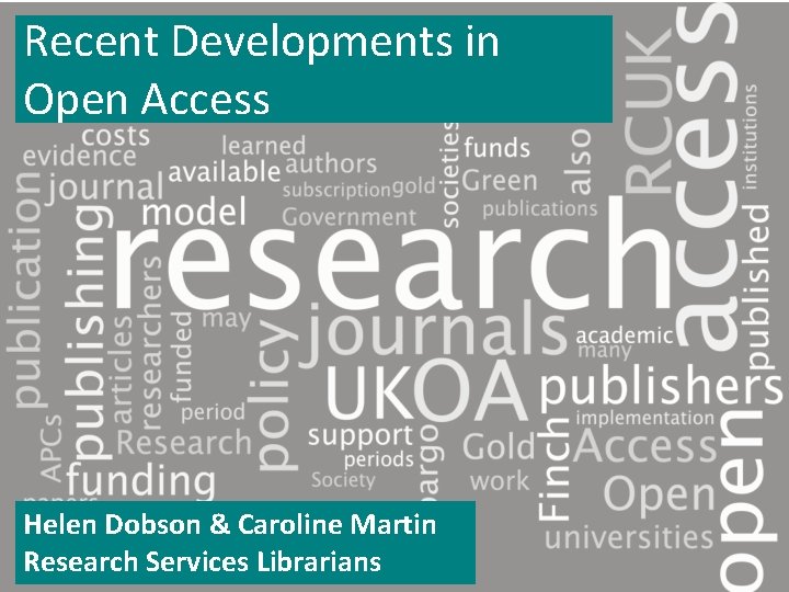 Recent Developments in Open Access Helen Dobson & Caroline Martin Research Services Librarians 