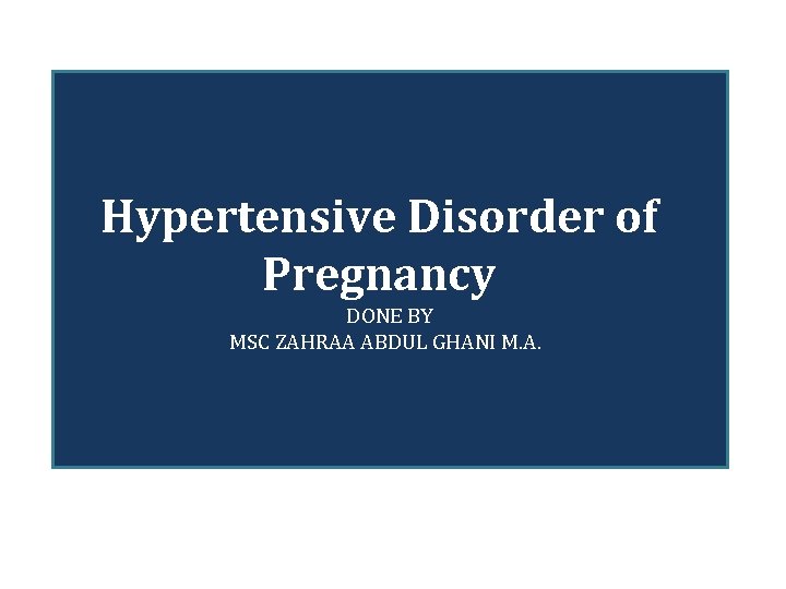 Hypertensive Disorder of Pregnancy DONE BY MSC ZAHRAA ABDUL GHANI M. A. 