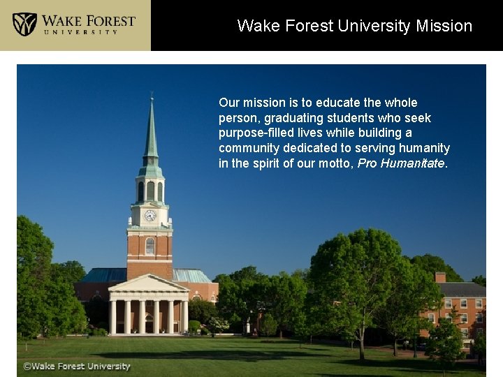 Wake Forest University Mission Our mission is to educate the whole person, graduating students