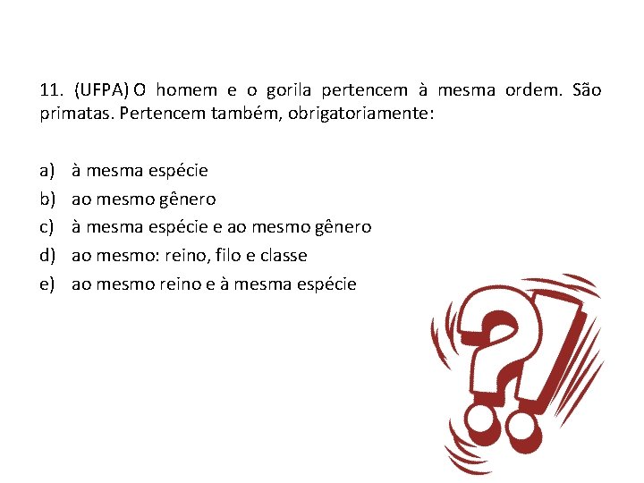 11. (UFPA) O homem e o gorila pertencem à mesma ordem. São primatas. Pertencem