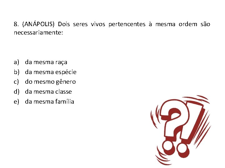 8. (ANÁPOLIS) Dois seres vivos pertencentes à mesma ordem são necessariamente: a) b) c)