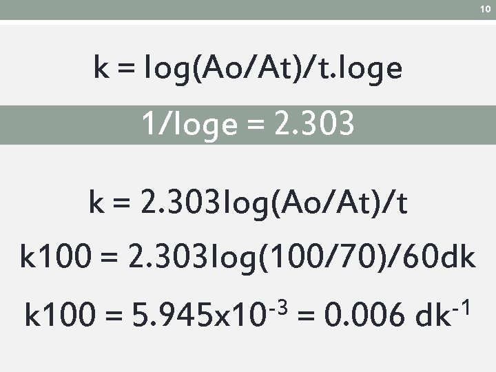 10 k = log(Ao/At)/t. loge 1/loge = 2. 303 k = 2. 303 log(Ao/At)/t 10 k = log(Ao/At)/t. loge 1/loge = 2. 303 k = 2. 303 log(Ao/At)/t