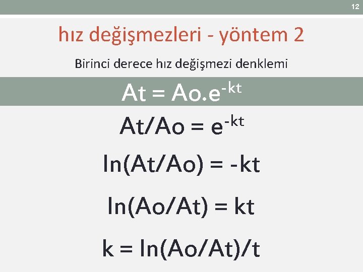 12 hız değişmezleri - yöntem 2 Birinci derece hız değişmezi denklemi -kt Ao. e 12 hız değişmezleri - yöntem 2 Birinci derece hız değişmezi denklemi -kt Ao. e