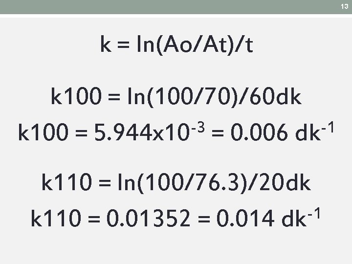 13 k = ln(Ao/At)/t k 100 = ln(100/70)/60 dk -3 -1 k 100 = 13 k = ln(Ao/At)/t k 100 = ln(100/70)/60 dk -3 -1 k 100 =