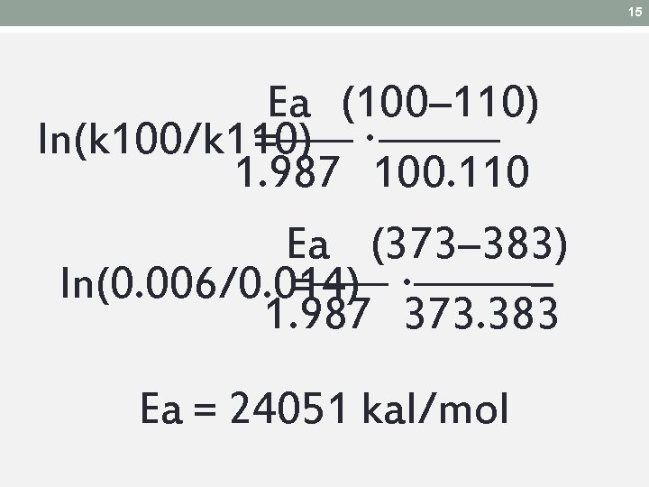 15 Ea (100– 110). ln(k 100/k 110) = 1. 987 100. 110 Ea (373– 15 Ea (100– 110). ln(k 100/k 110) = 1. 987 100. 110 Ea (373–