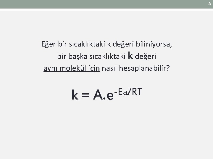 3 Eğer bir sıcaklıktaki k değeri biliniyorsa, bir başka sıcaklıktaki k değeri aynı molekül 3 Eğer bir sıcaklıktaki k değeri biliniyorsa, bir başka sıcaklıktaki k değeri aynı molekül