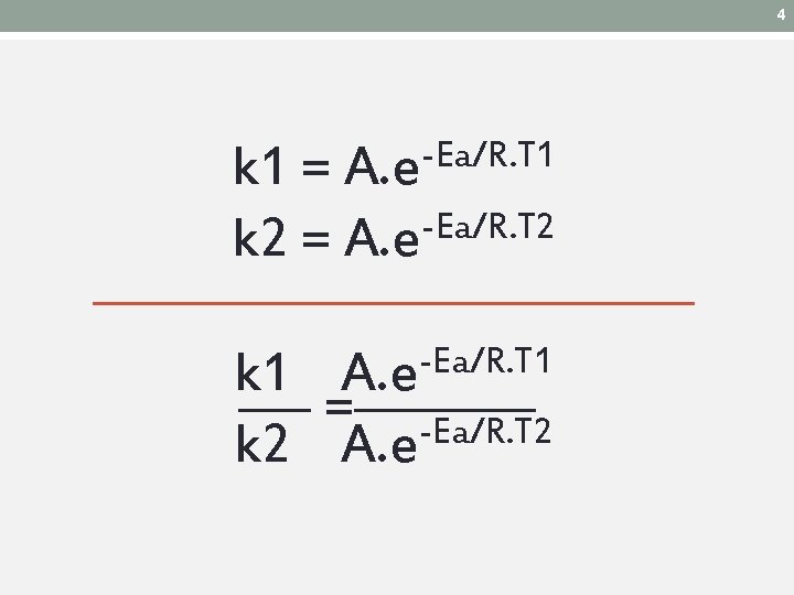4 -Ea/R. T 1 A. e k 1 = -Ea/R. T 2 k 2 4 -Ea/R. T 1 A. e k 1 = -Ea/R. T 2 k 2