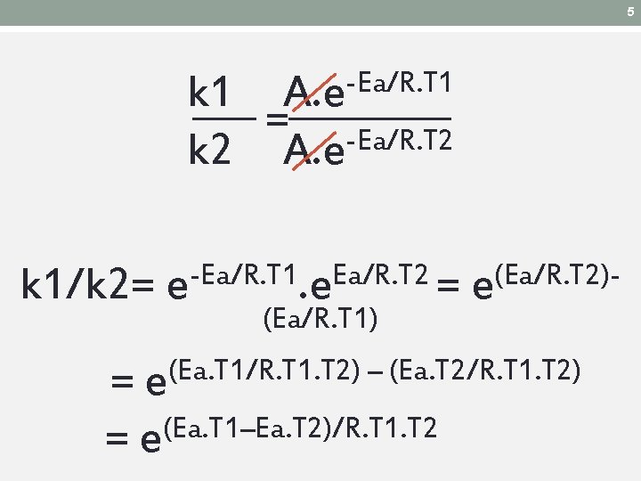 5 -Ea/R. T 1 A. e k 1 = -Ea/R. T 2 k 2 5 -Ea/R. T 1 A. e k 1 = -Ea/R. T 2 k 2