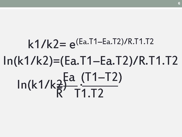 6 (Ea. T 1–Ea. T 2)/R. T 1. T 2 e k 1/k 2= 6 (Ea. T 1–Ea. T 2)/R. T 1. T 2 e k 1/k 2=