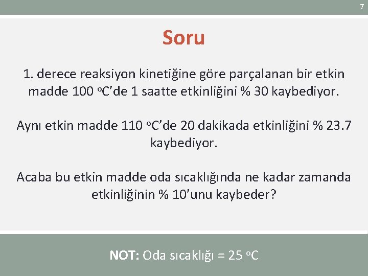 7 Soru 1. derece reaksiyon kinetiğine göre parçalanan bir etkin madde 100 o. C’de 7 Soru 1. derece reaksiyon kinetiğine göre parçalanan bir etkin madde 100 o. C’de