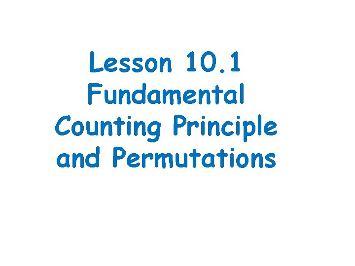 Lesson 10. 1 Fundamental Counting Principle and Permutations 