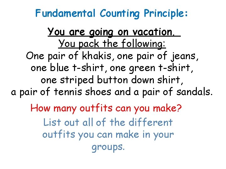 Fundamental Counting Principle: You are going on vacation. You pack the following: One pair