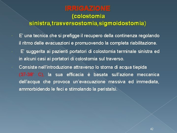 IRRIGAZIONE (colostomia sinistra, trasversostomia, sigmoidostomia) E’ una tecnica che si prefigge il recupero della