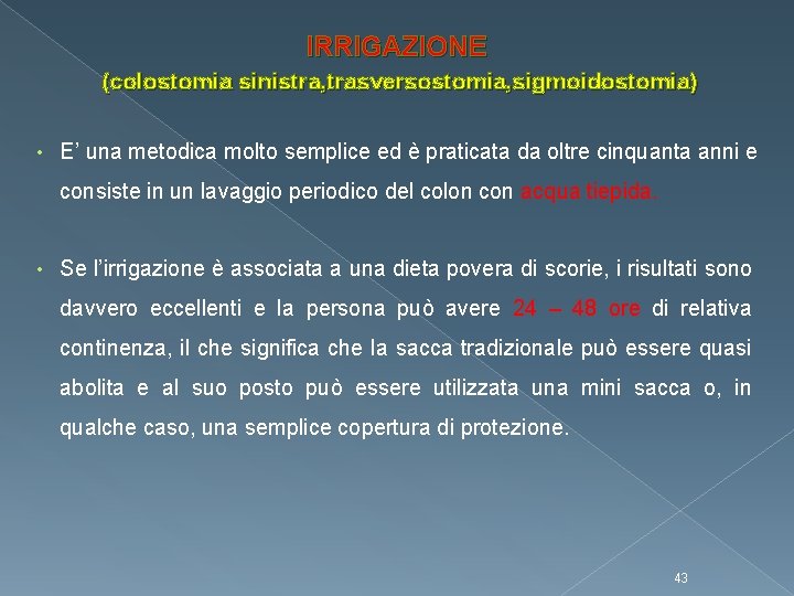 IRRIGAZIONE (colostomia sinistra, trasversostomia, sigmoidostomia) • E’ una metodica molto semplice ed è praticata