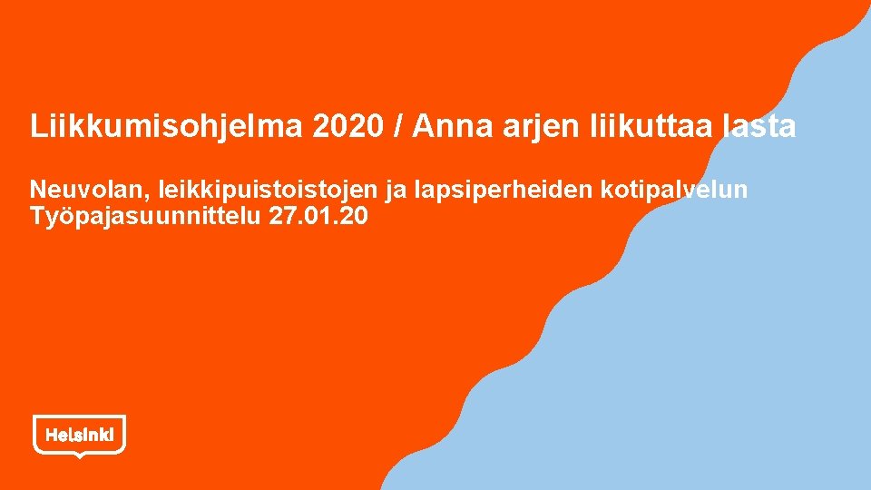 Liikkumisohjelma 2020 / Anna arjen liikuttaa lasta Neuvolan, leikkipuistojen ja lapsiperheiden kotipalvelun Työpajasuunnittelu 27.