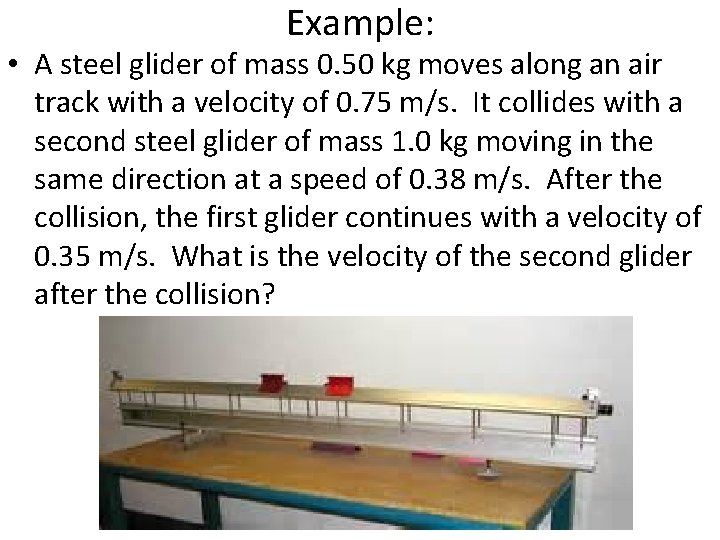 Example: • A steel glider of mass 0. 50 kg moves along an air