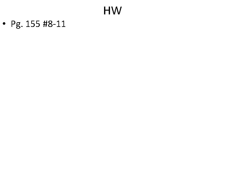  • Pg. 155 #8 -11 HW 