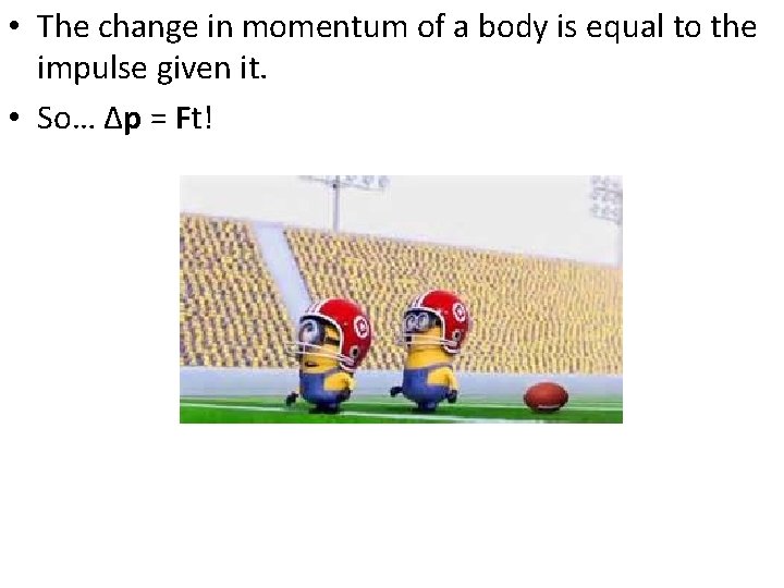  • The change in momentum of a body is equal to the impulse