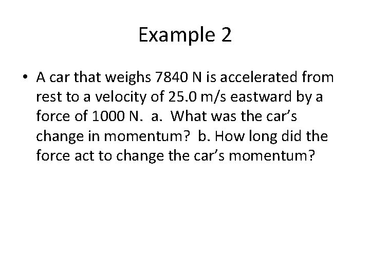 Example 2 • A car that weighs 7840 N is accelerated from rest to