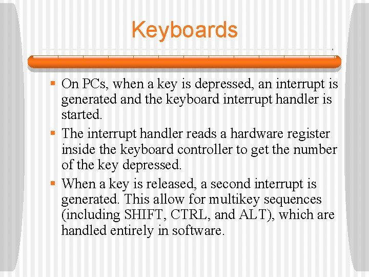 Keyboards § On PCs, when a key is depressed, an interrupt is generated and