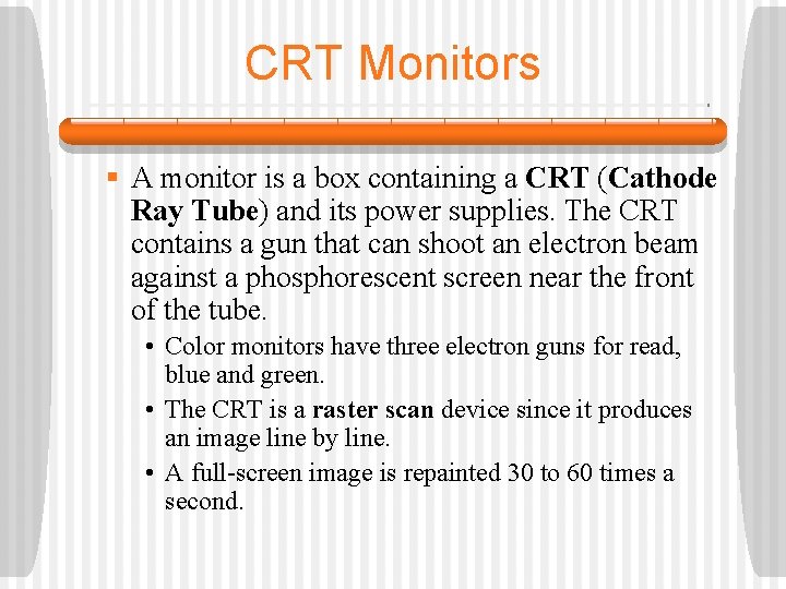 CRT Monitors § A monitor is a box containing a CRT (Cathode Ray Tube)