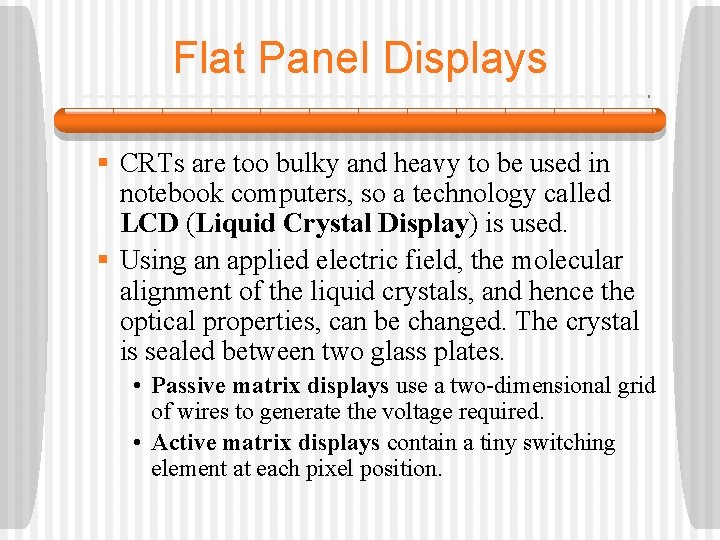 Flat Panel Displays § CRTs are too bulky and heavy to be used in