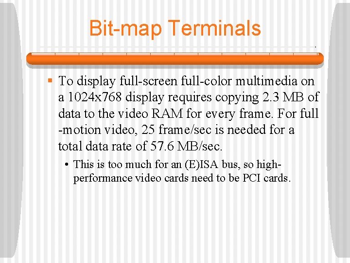 Bit-map Terminals § To display full-screen full-color multimedia on a 1024 x 768 display