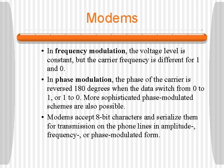 Modems • In frequency modulation, the voltage level is constant, but the carrier frequency