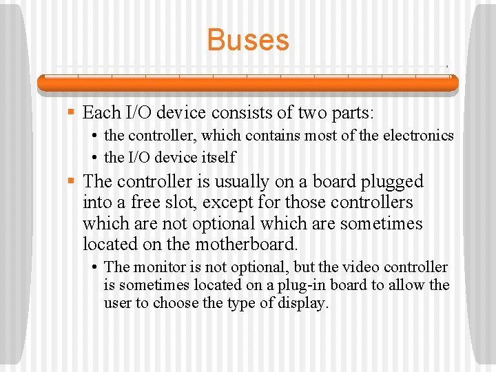 Buses § Each I/O device consists of two parts: • the controller, which contains