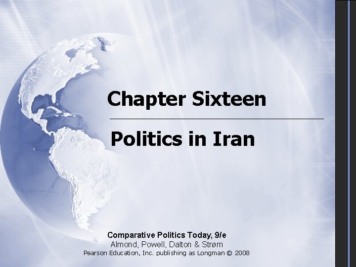 Chapter Sixteen Politics in Iran Comparative Politics Today, 9/e Almond, Powell, Dalton & Strøm Chapter Sixteen Politics in Iran Comparative Politics Today, 9/e Almond, Powell, Dalton & Strøm