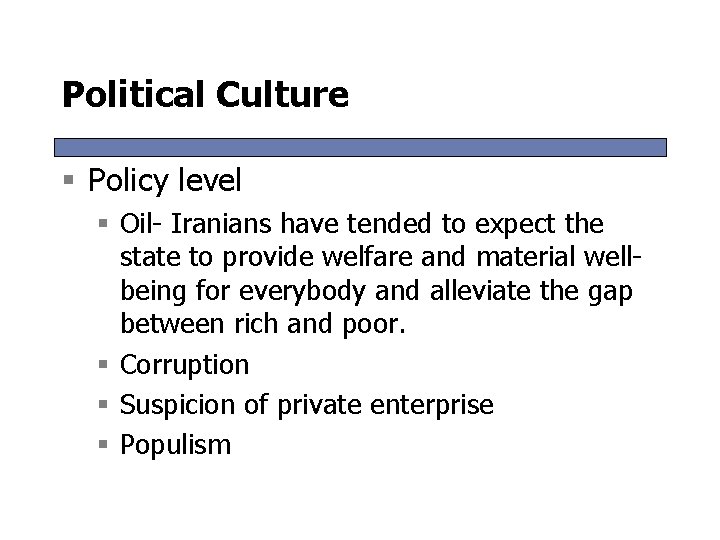 Political Culture § Policy level § Oil- Iranians have tended to expect the state