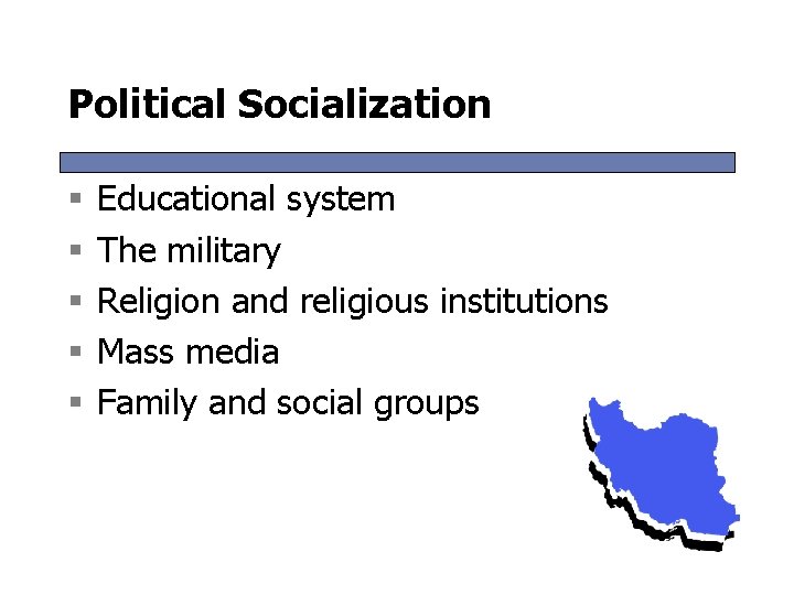 Political Socialization § § § Educational system The military Religion and religious institutions Mass Political Socialization § § § Educational system The military Religion and religious institutions Mass