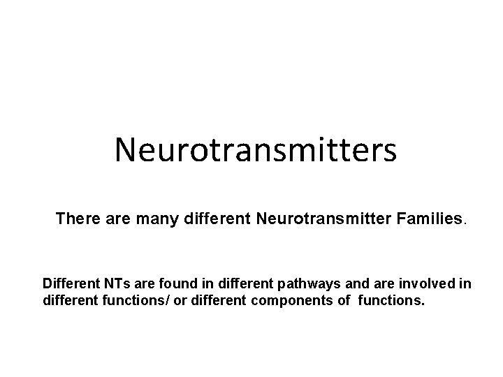 Neurotransmitters There are many different Neurotransmitter Families. Different NTs are found in different pathways