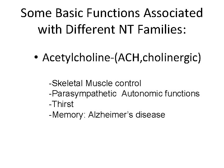 Some Basic Functions Associated with Different NT Families: • Acetylcholine-(ACH, cholinergic) -Skeletal Muscle control