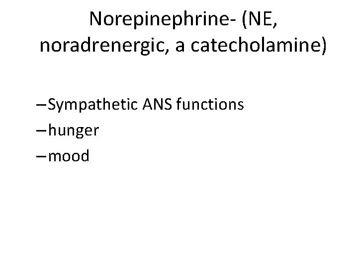 Norepinephrine- (NE, noradrenergic, a catecholamine) – Sympathetic ANS functions – hunger – mood 