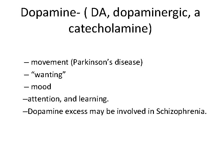 Dopamine- ( DA, dopaminergic, a catecholamine) – movement (Parkinson’s disease) – “wanting” – mood