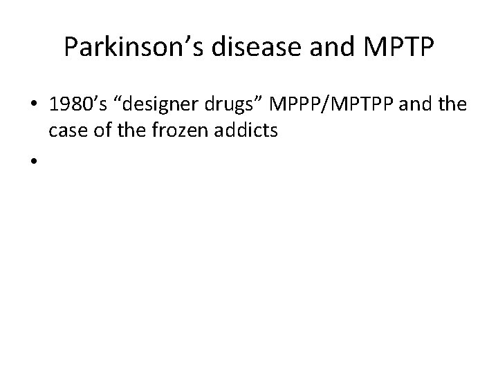 Parkinson’s disease and MPTP • 1980’s “designer drugs” MPPP/MPTPP and the case of the