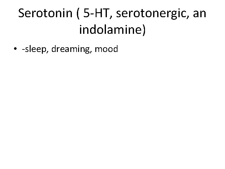 Serotonin ( 5 -HT, serotonergic, an indolamine) • -sleep, dreaming, mood 