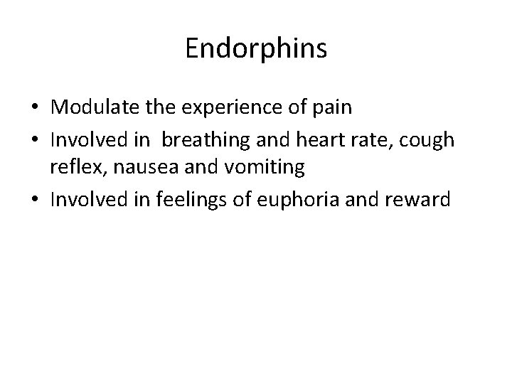 Endorphins • Modulate the experience of pain • Involved in breathing and heart rate,