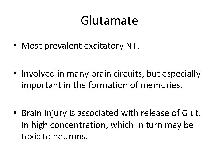 Glutamate • Most prevalent excitatory NT. • Involved in many brain circuits, but especially