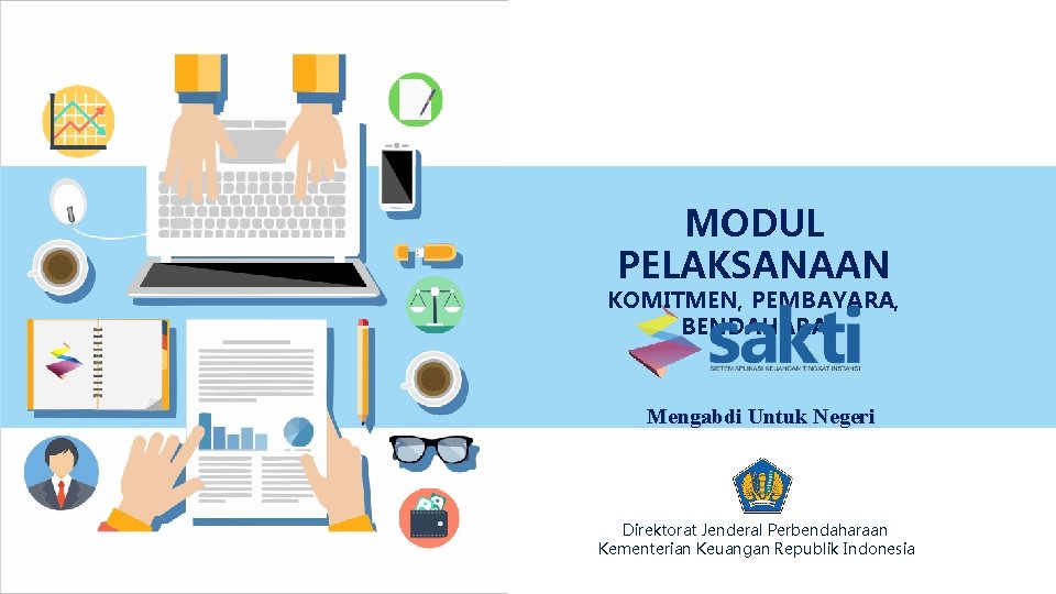 MODUL PELAKSANAAN KOMITMEN, PEMBAYARA, BENDAHARA Mengabdi Untuk Negeri Direktorat Jenderal Perbendaharaan Kementerian Keuangan Republik