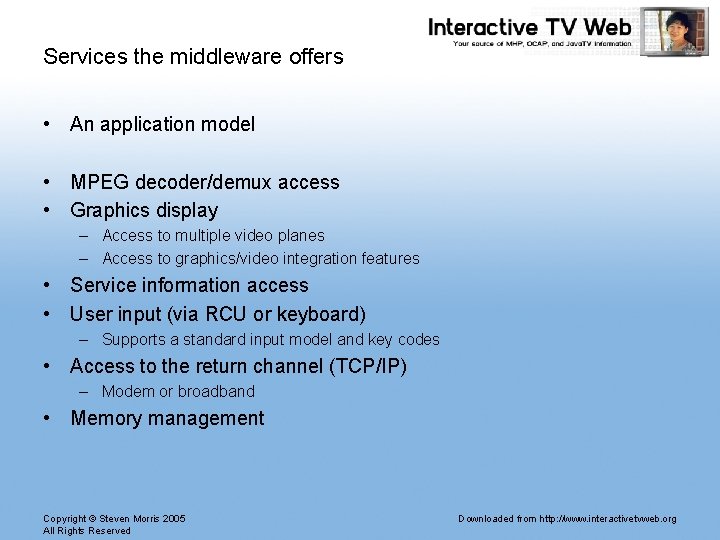 Services the middleware offers • An application model • MPEG decoder/demux access • Graphics Services the middleware offers • An application model • MPEG decoder/demux access • Graphics