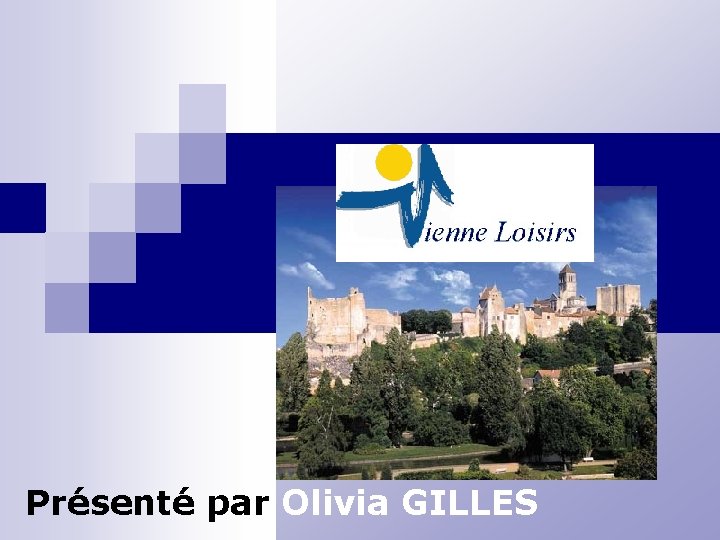 Présenté par Olivia GILLES Présenté par Olivia GILLES